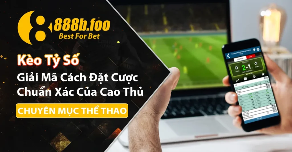 Đặt cược kèo tỷ số chuẩn xác