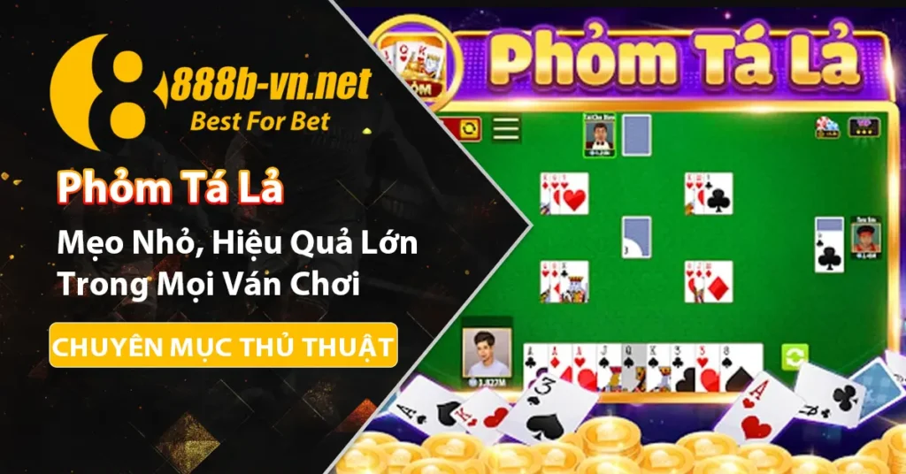 Mẹo chơi Phỏm tá lả từ nhà cái 888b